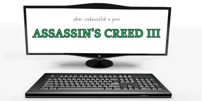 Assassin's Creed 3: 10 fascynujących ciekawostek o grze